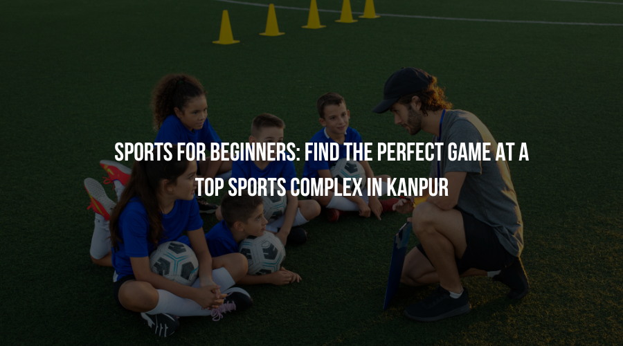 Explore beginner-friendly sports and leading facilities at Kanpur’s top-rated sports complex. Find your perfect game and start your fitness journey today!